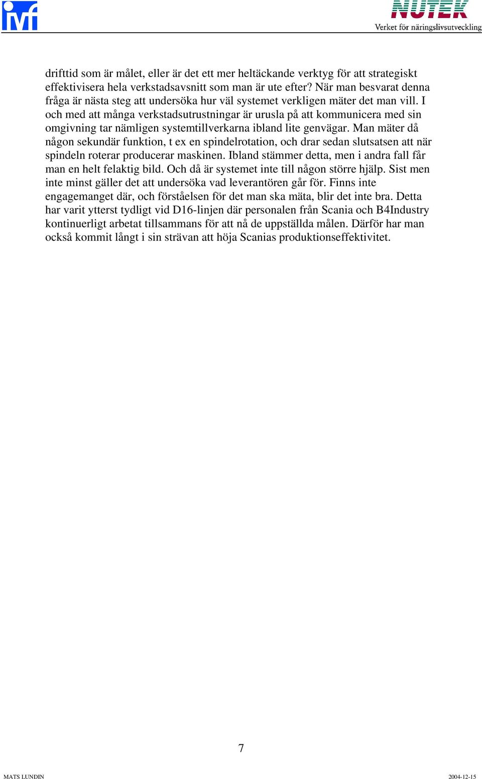 I och med att många verkstadsutrustningar är urusla på att kommunicera med sin omgivning tar nämligen systemtillverkarna ibland lite genvägar.