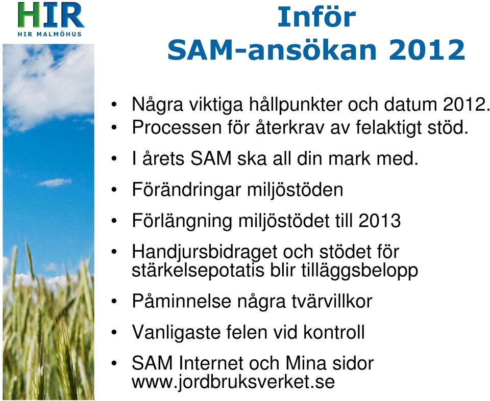 Förändringar miljöstöden Förlängning miljöstödet till 2013 Handjursbidraget och stödet för