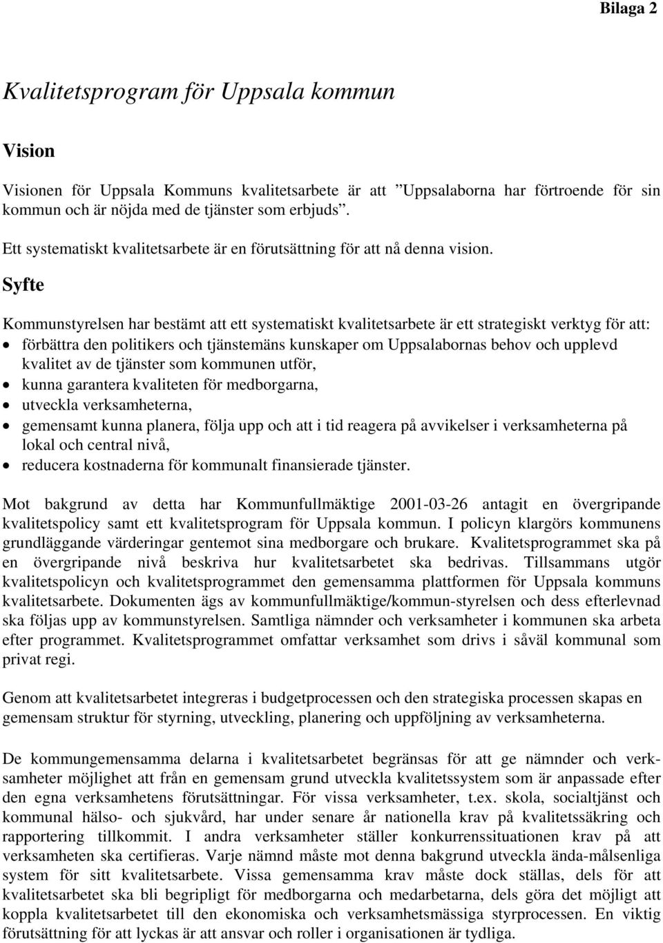 Syfte Kommunstyrelsen har bestämt att ett systematiskt kvalitetsarbete är ett strategiskt verktyg för att: förbättra den politikers och tjänstemäns kunskaper om Uppsalabornas behov och upplevd