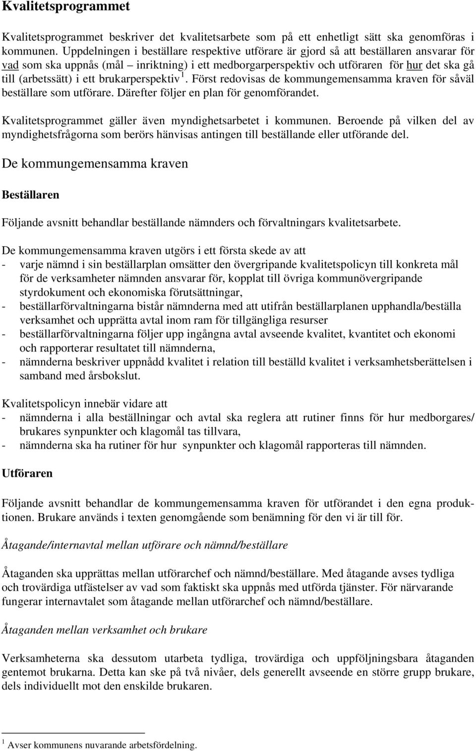 i ett brukarperspektiv 1. Först redovisas de kommungemensamma kraven för såväl beställare som utförare. Därefter följer en plan för genomförandet.