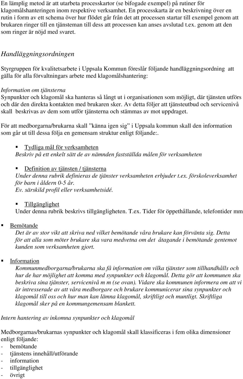 processen kan anses avslutad t.ex. genom att den som ringer är nöjd med svaret.