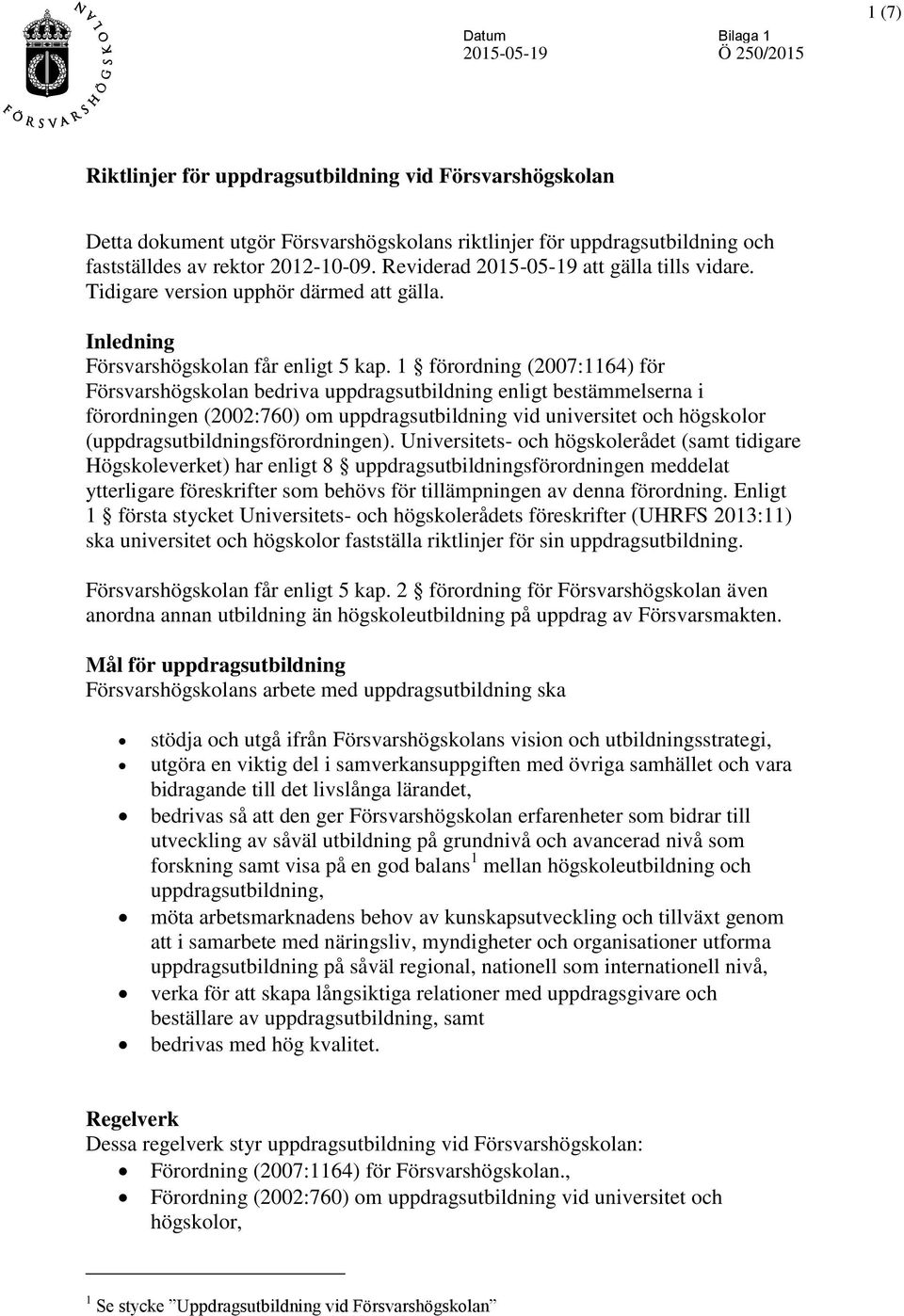 1 förordning (2007:1164) för Försvarshögskolan bedriva uppdragsutbildning enligt bestämmelserna i förordningen (2002:760) om uppdragsutbildning vid universitet och högskolor