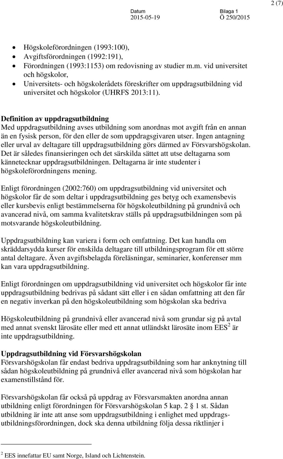 Definition av uppdragsutbildning Med uppdragsutbildning avses utbildning som anordnas mot avgift från en annan än en fysisk person, för den eller de som uppdragsgivaren utser.