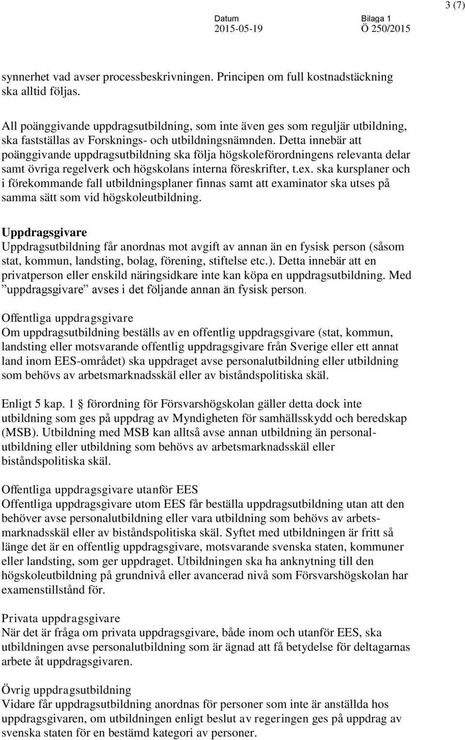 Detta innebär att poänggivande uppdragsutbildning ska följa högskoleförordningens relevanta delar samt övriga regelverk och högskolans interna föreskrifter, t.ex.