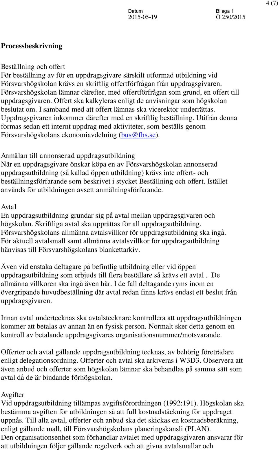 I samband med att offert lämnas ska vicerektor underrättas. Uppdragsgivaren inkommer därefter med en skriftlig beställning.
