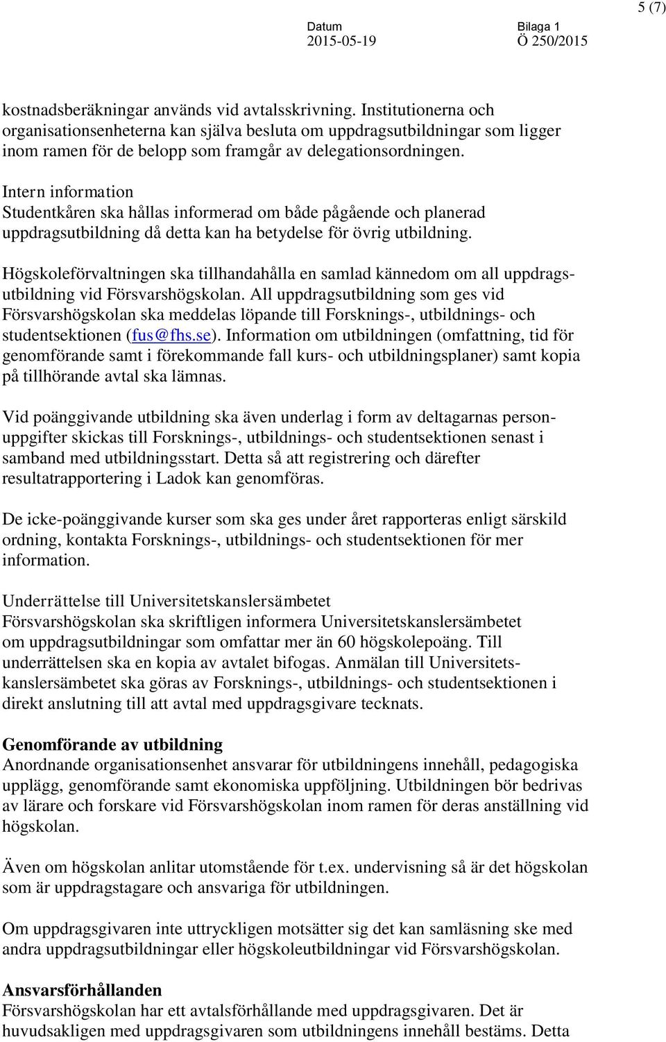 Intern information Studentkåren ska hållas informerad om både pågående och planerad uppdragsutbildning då detta kan ha betydelse för övrig utbildning.