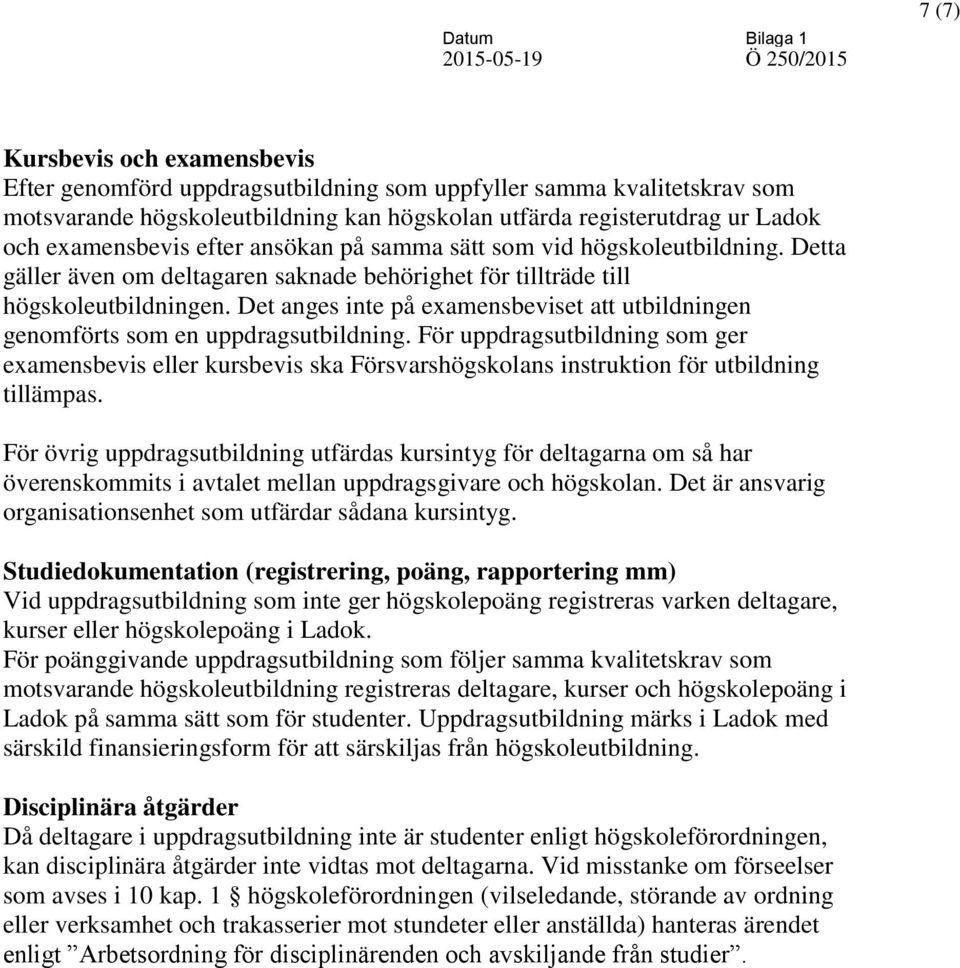 Det anges inte på examensbeviset att utbildningen genomförts som en uppdragsutbildning.