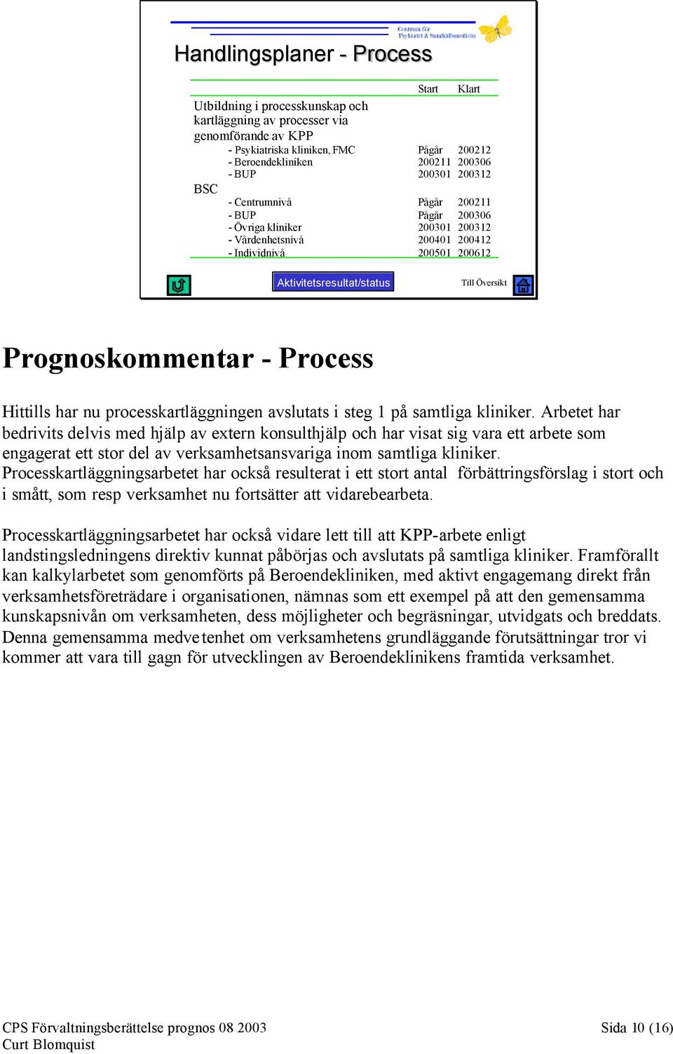 Prognoskommentar - Process Hittills har nu processkartläggningen avslutats i steg 1 på samtliga kliniker.