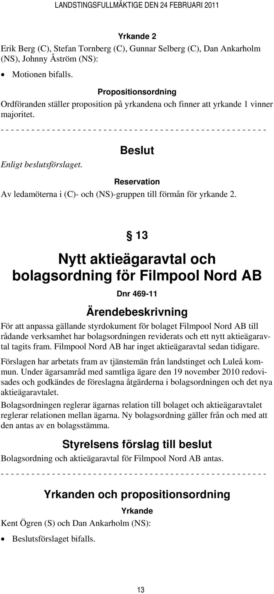 - - - - - - - - - - - - - - - - - - - - - - - - - - - - - - - - - - - - - - - - - - - - - - - - - - - - Enligt beslutsförslaget.