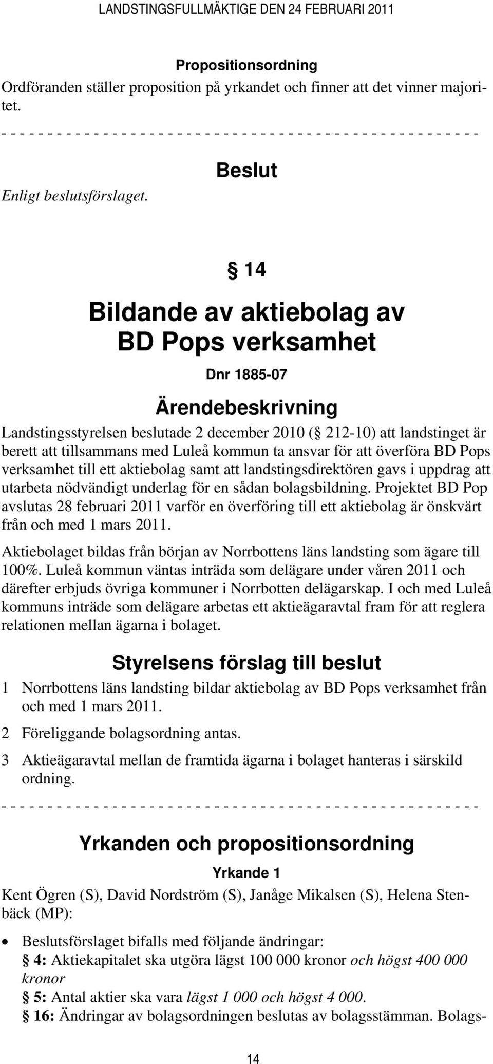 Beslut 14 Bildande av aktiebolag av BD Pops verksamhet Dnr 1885-07 Ärendebeskrivning Landstingsstyrelsen beslutade 2 december 2010 ( 212-10) att landstinget är berett att tillsammans med Luleå kommun