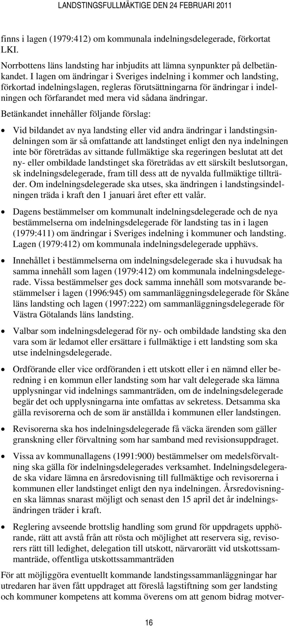 Betänkandet innehåller följande förslag: Vid bildandet av nya landsting eller vid andra ändringar i landstingsindelningen som är så omfattande att landstinget enligt den nya indelningen inte bör