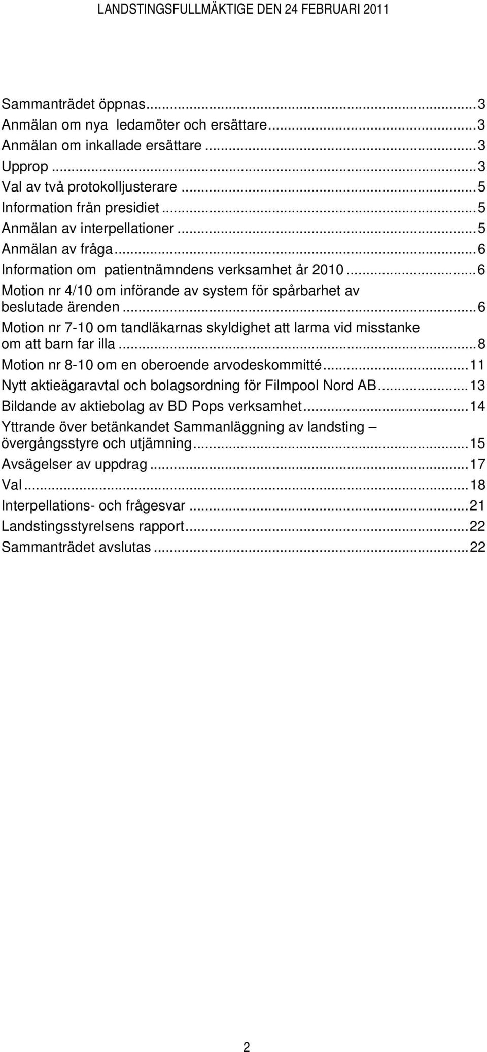 ..6 Motion nr 7-10 om tandläkarnas skyldighet att larma vid misstanke om att barn far illa...8 Motion nr 8-10 om en oberoende arvodeskommitté.