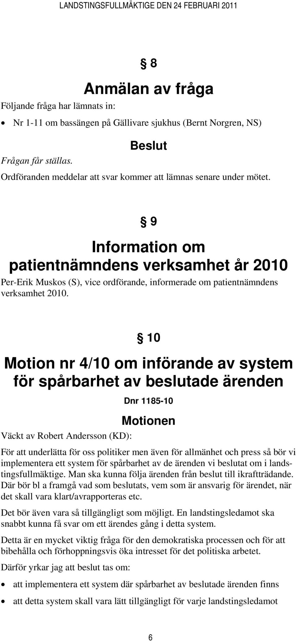 9 Information om patientnämndens verksamhet år 2010 Per-Erik Muskos (S), vice ordförande, informerade om patientnämndens verksamhet 2010.