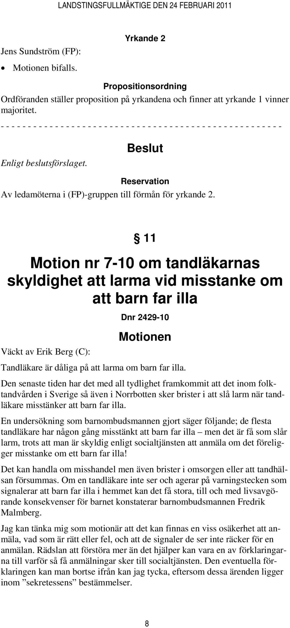 Beslut Reservation Av ledamöterna i (FP)-gruppen till förmån för yrkande 2.