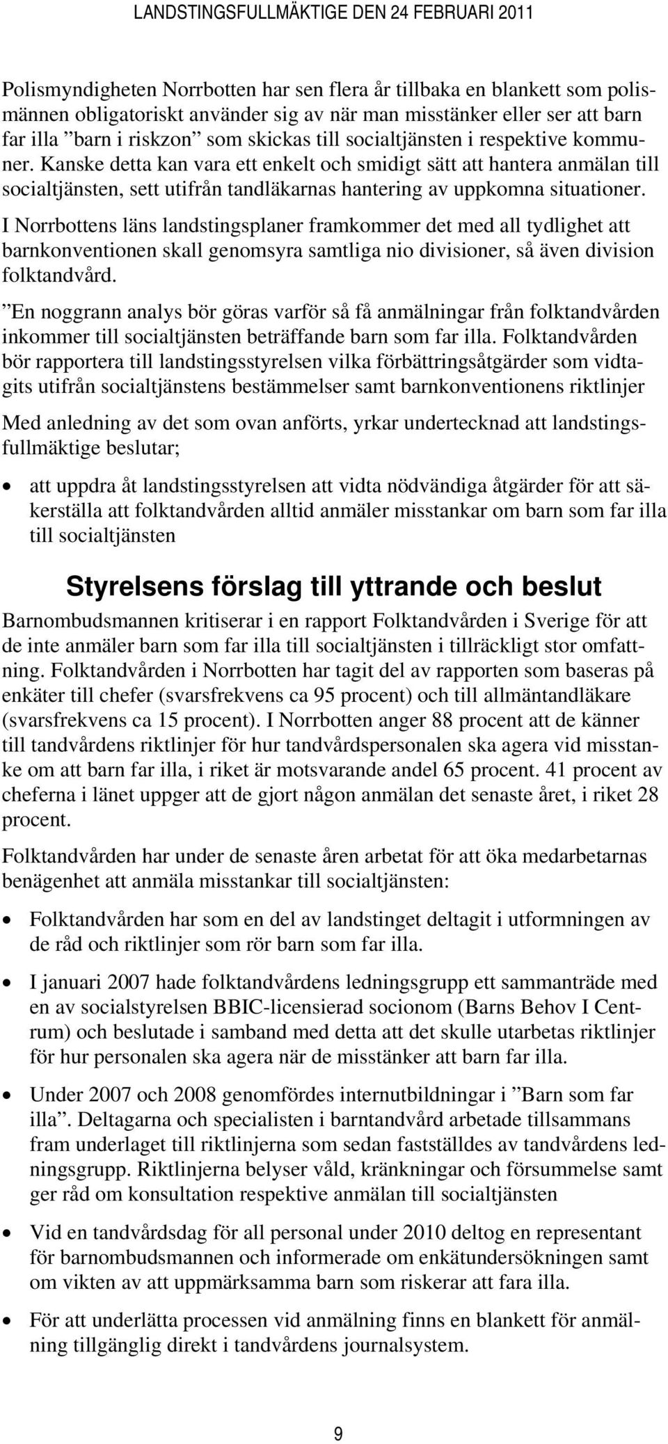 I Norrbottens läns landstingsplaner framkommer det med all tydlighet att barnkonventionen skall genomsyra samtliga nio divisioner, så även division folktandvård.