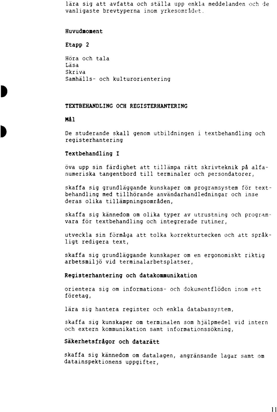 Textbehandling I öva upp sin färdighet att tillämpa rätt skrivteknik på alfanumeriska tangentbord till terminaler och persondatorer, skaffa sig grundläggande kunskaper om programsystem för text