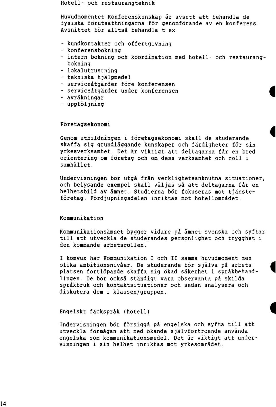 serviceåtgärder före konferensen - serviceåtgärder under konferensen - avräkningar - uppföljning Företagsekonomi Genom utbildningen i företagsekonomi skall de studerande skaffa sig grundläggande