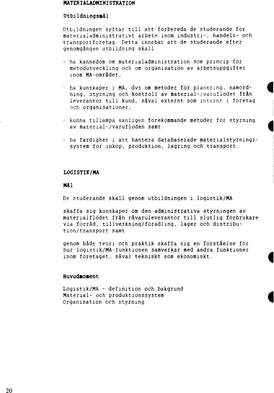 kunskaper i MA, dvs om metoder för planering, samordning, styrning och kontroll av matenal-/varuflodet från leverantor till kund, såväl externt som internt i foretag och organisationer, - kunna til