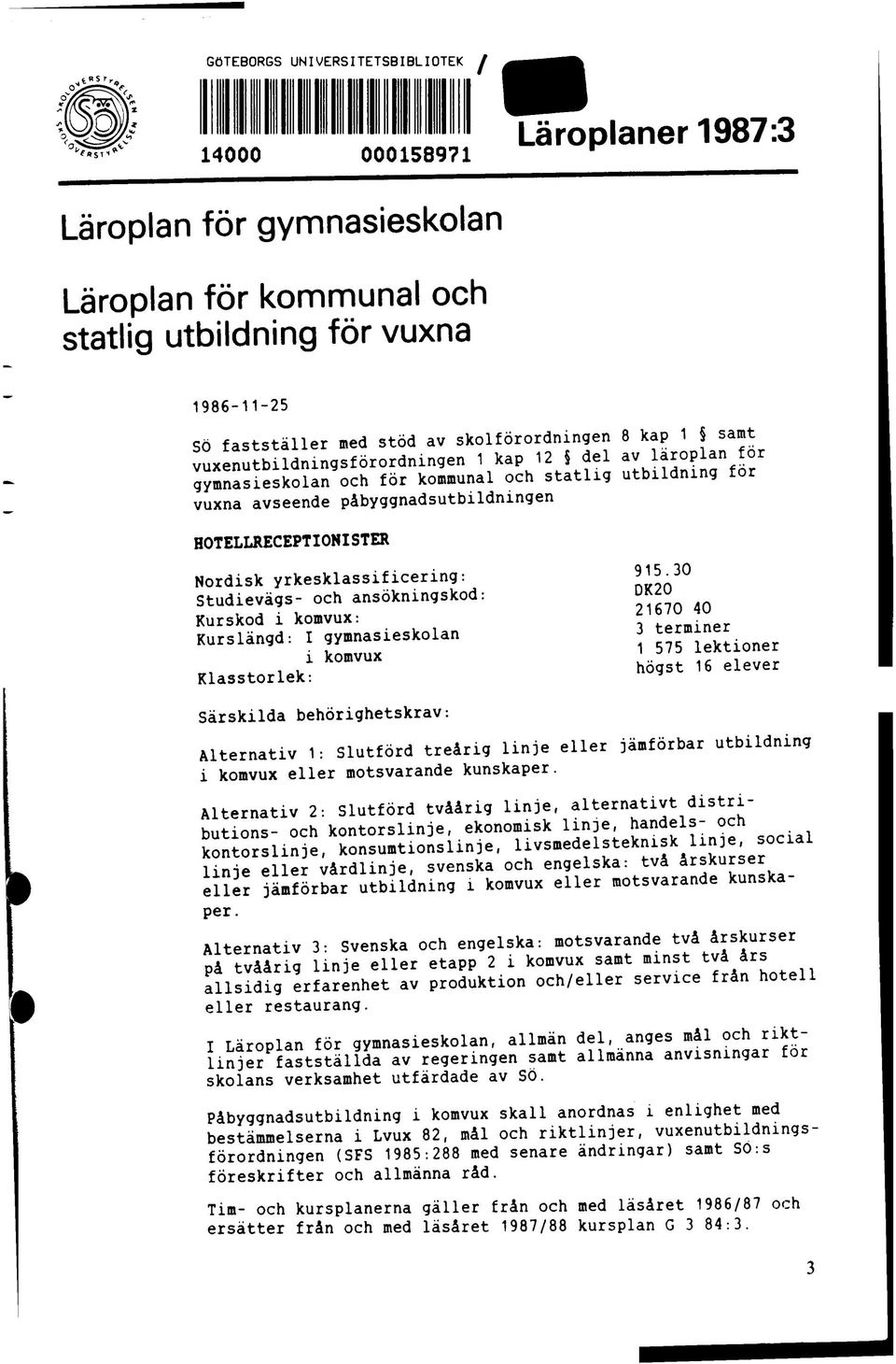 HOTELLRECEPTIONISTER Nordisk yrkesklassificering: llln Studievägs- och ansökningskod: Kurskod i komvux: 21?