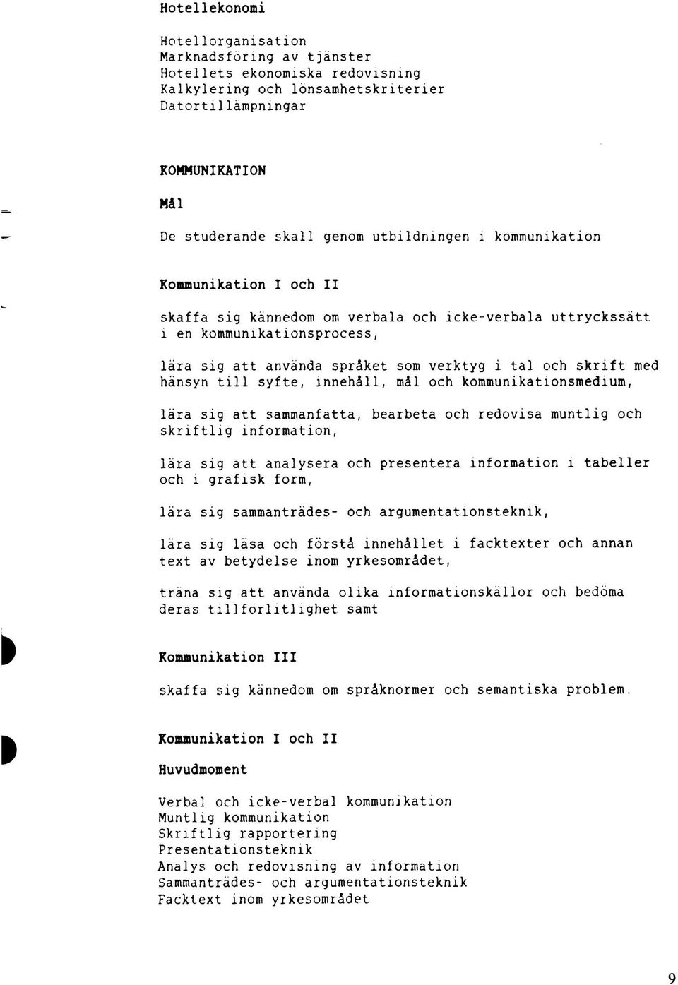 med hänsyn till syfte, innehåll, mål och kommunikationsmedium, lära sig att sammanfatta, bearbeta och redovisa muntlig och skriftlig information, lära sig att analysera och presentera information i