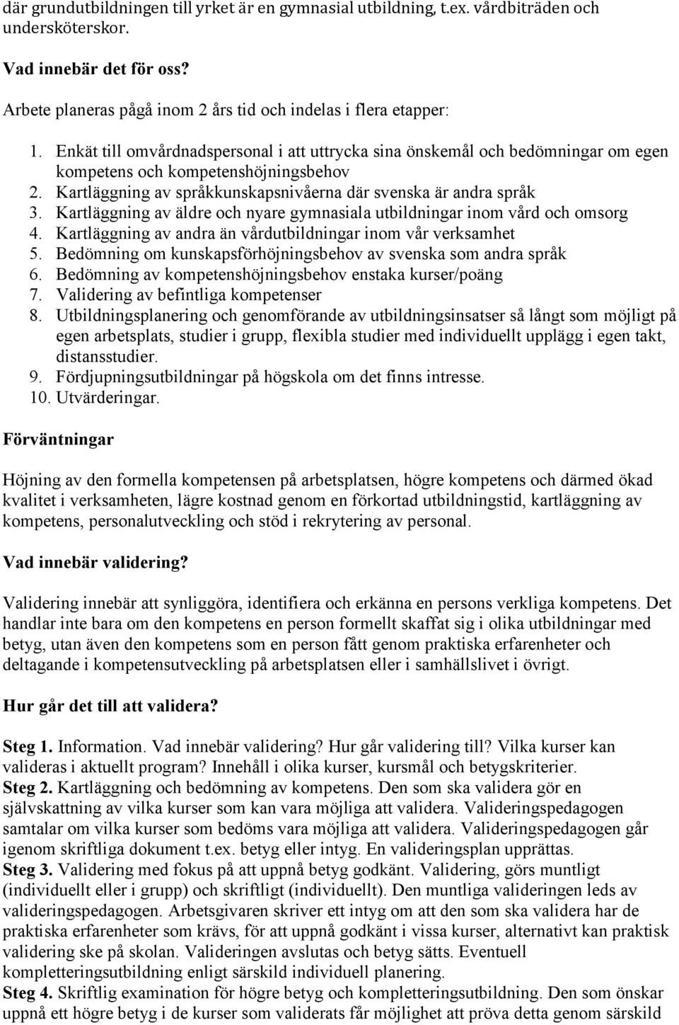 Kartläggning av äldre och nyare gymnasiala utbildningar inom vård och omsorg 4. Kartläggning av andra än vårdutbildningar inom vår verksamhet 5.