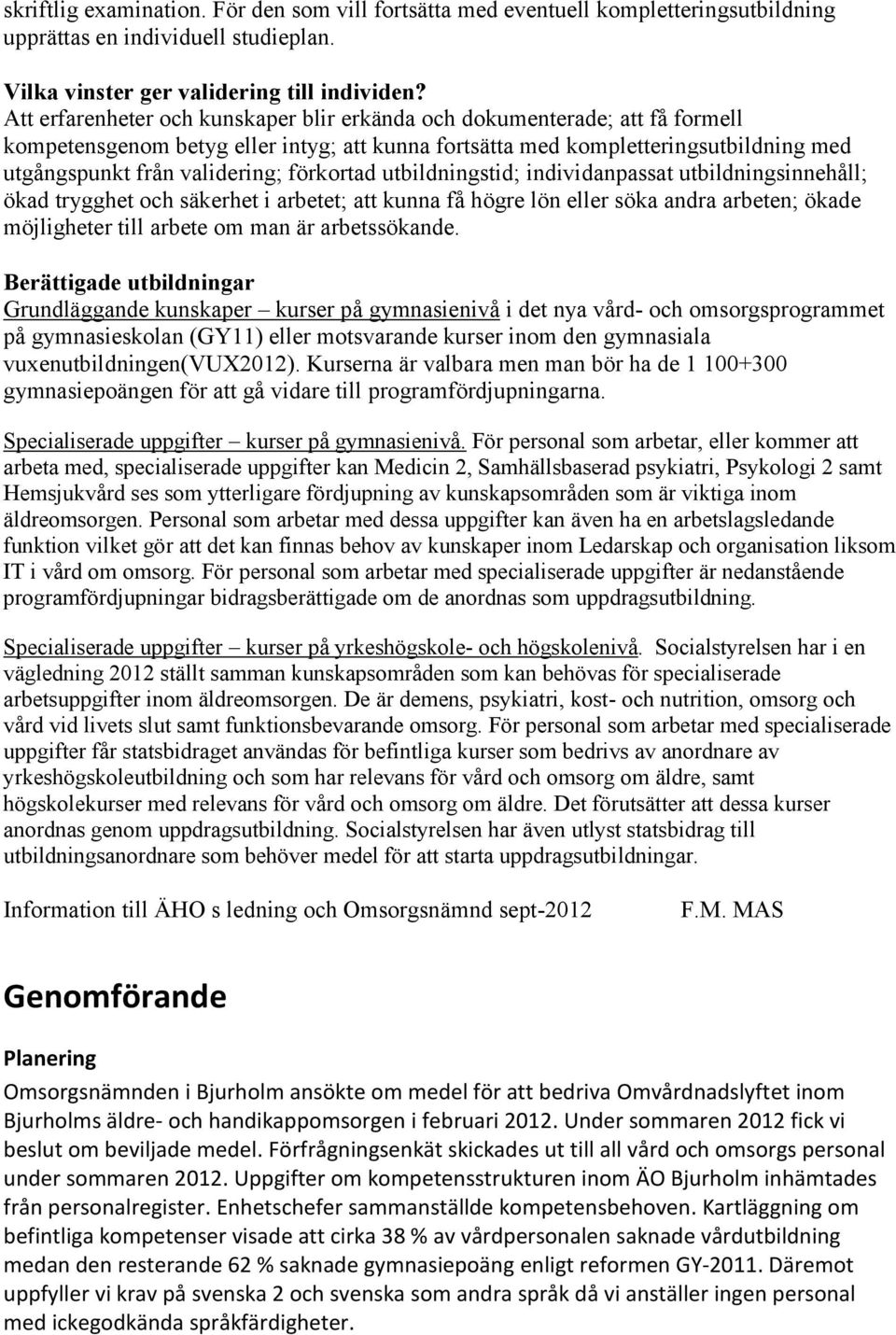 förkortad utbildningstid; individanpassat utbildningsinnehåll; ökad trygghet och säkerhet i arbetet; att kunna få högre lön eller söka andra arbeten; ökade möjligheter till arbete om man är