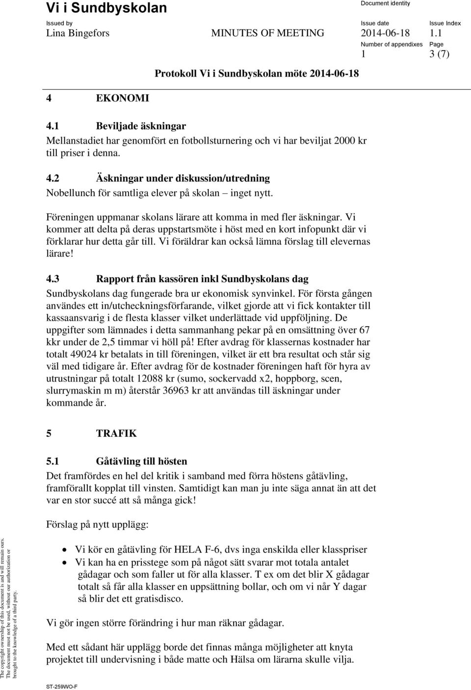 Vi föräldrar kan också lämna förslag till elevernas lärare! 4.3 Rapport från kassören inkl Sundbyskolans dag Sundbyskolans dag fungerade bra ur ekonomisk synvinkel.