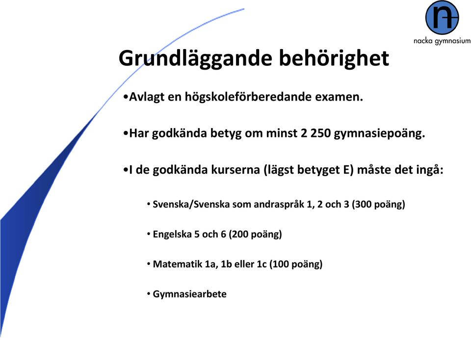 I de godkända kurserna (lägst betyget E) måste det ingå: Svenska/Svenska som