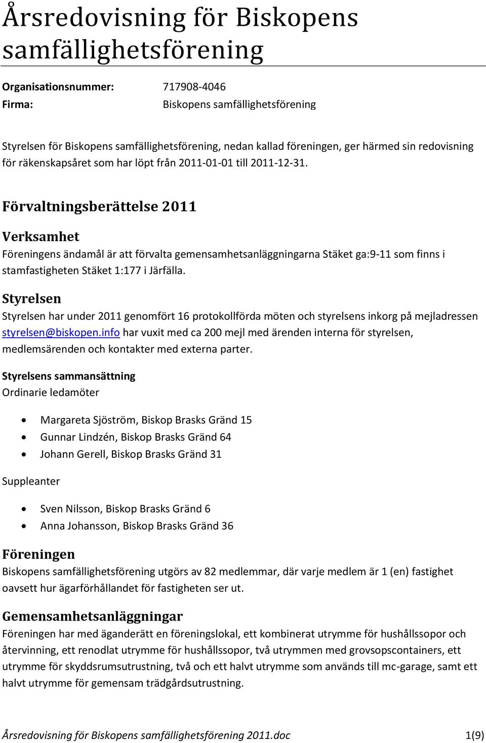 Förvaltningsberättelse 2011 Verksamhet Föreningens ändamål är att förvalta gemensamhetsanläggningarna Stäket ga:9-11 som finns i stamfastigheten Stäket 1:177 i Järfälla.