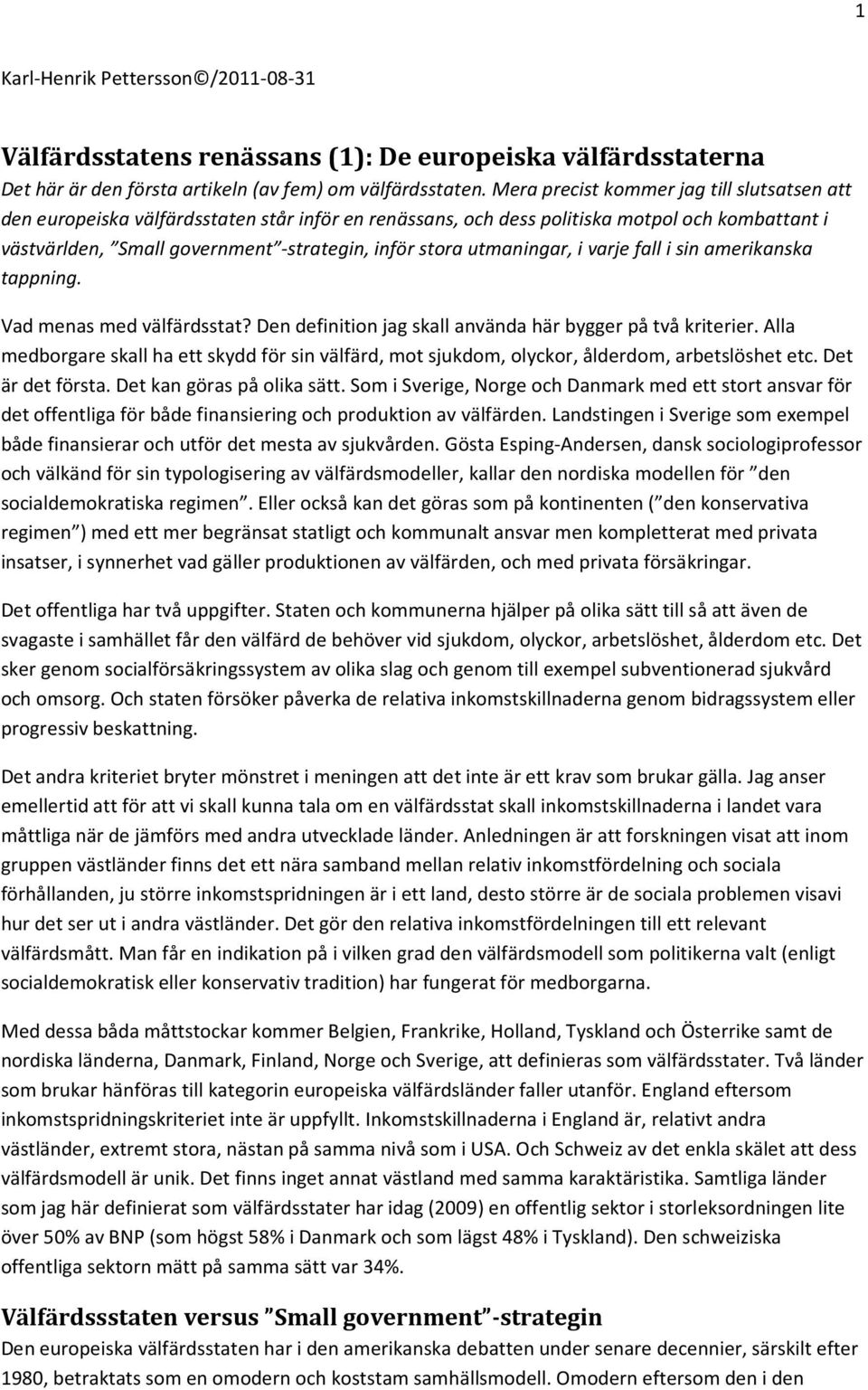 Alla medborgare skall ha ett skydd för sin välfärd, mot sjukdom, olyckor, ålderdom, arbetslöshet etc. Det är det första. Det kan göras på olika sätt.