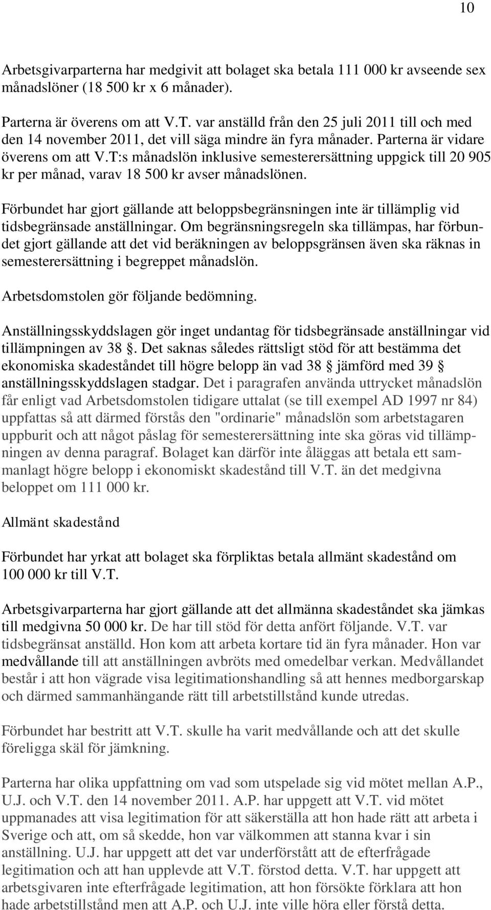 T:s månadslön inklusive semesterersättning uppgick till 20 905 kr per månad, varav 18 500 kr avser månadslönen.