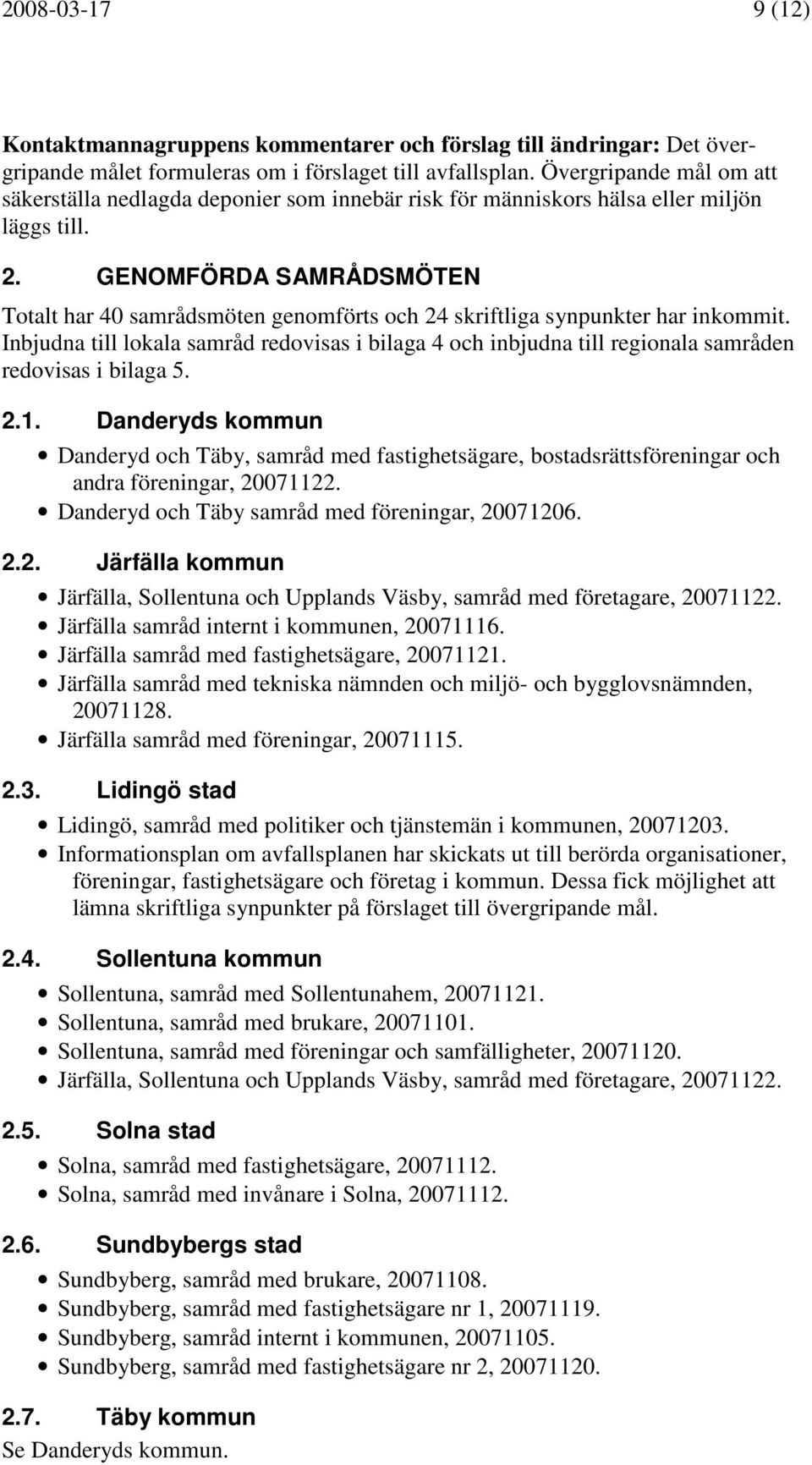 Inbjudna till lokala samråd redovisas i bilaga 4 och inbjudna till regionala samråden redovisas i bilaga 5. 2.1.