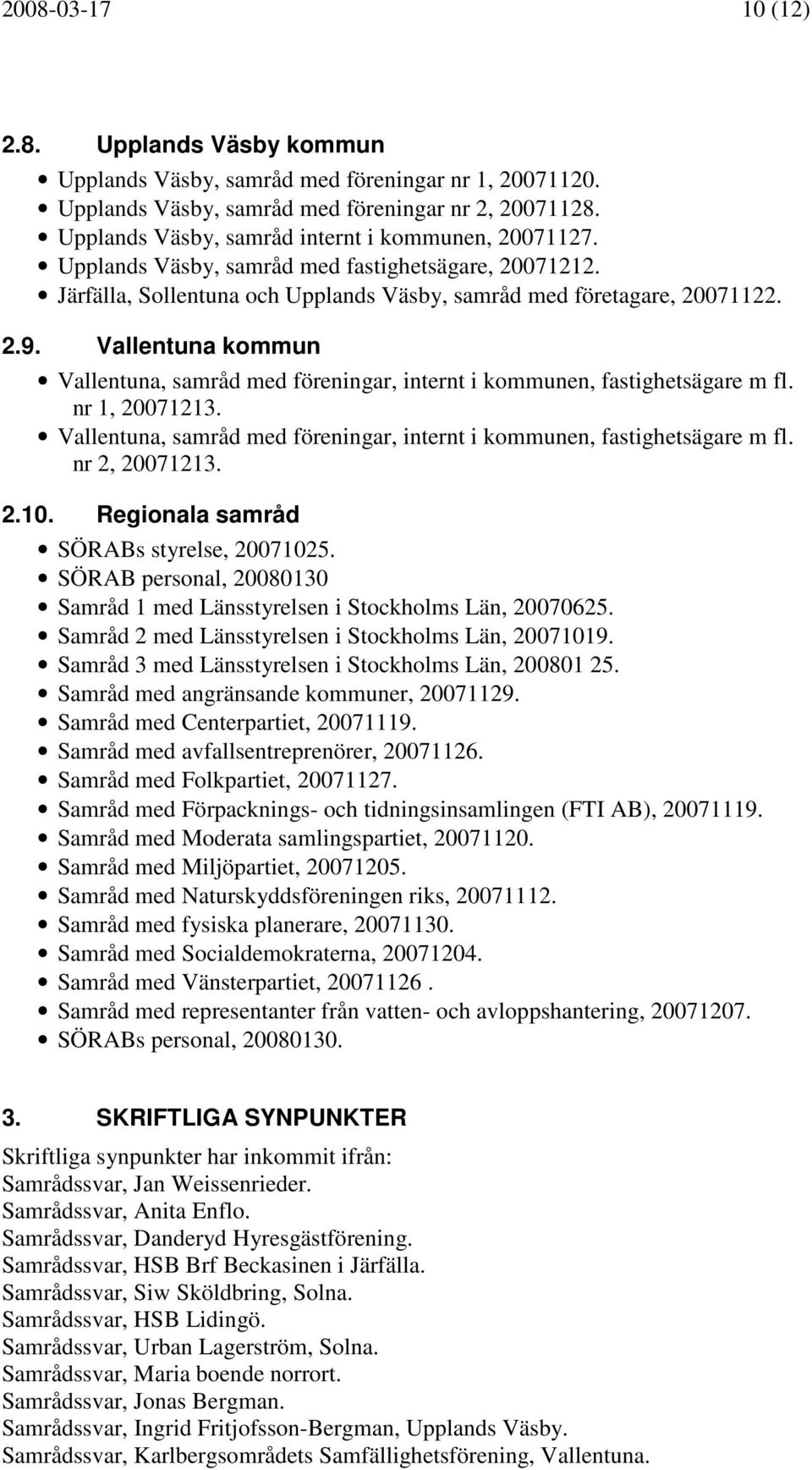 Vallentuna kommun Vallentuna, samråd med föreningar, internt i kommunen, fastighetsägare m fl. nr 1, 20071213. Vallentuna, samråd med föreningar, internt i kommunen, fastighetsägare m fl. nr 2, 20071213.