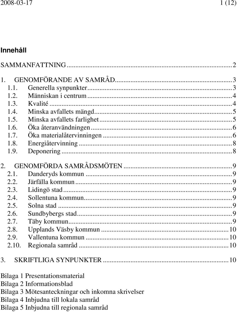 ..9 2.2. Järfälla kommun...9 2.3. Lidingö stad...9 2.4. Sollentuna kommun...9 2.5. Solna stad...9 2.6. Sundbybergs stad...9 2.7. Täby kommun...9 2.8. Upplands Väsby kommun...10 2.9. Vallentuna kommun.