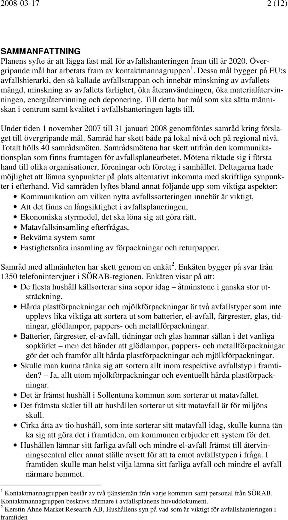 energiåtervinning och deponering. Till detta har mål som ska sätta människan i centrum samt kvalitet i avfallshanteringen lagts till.