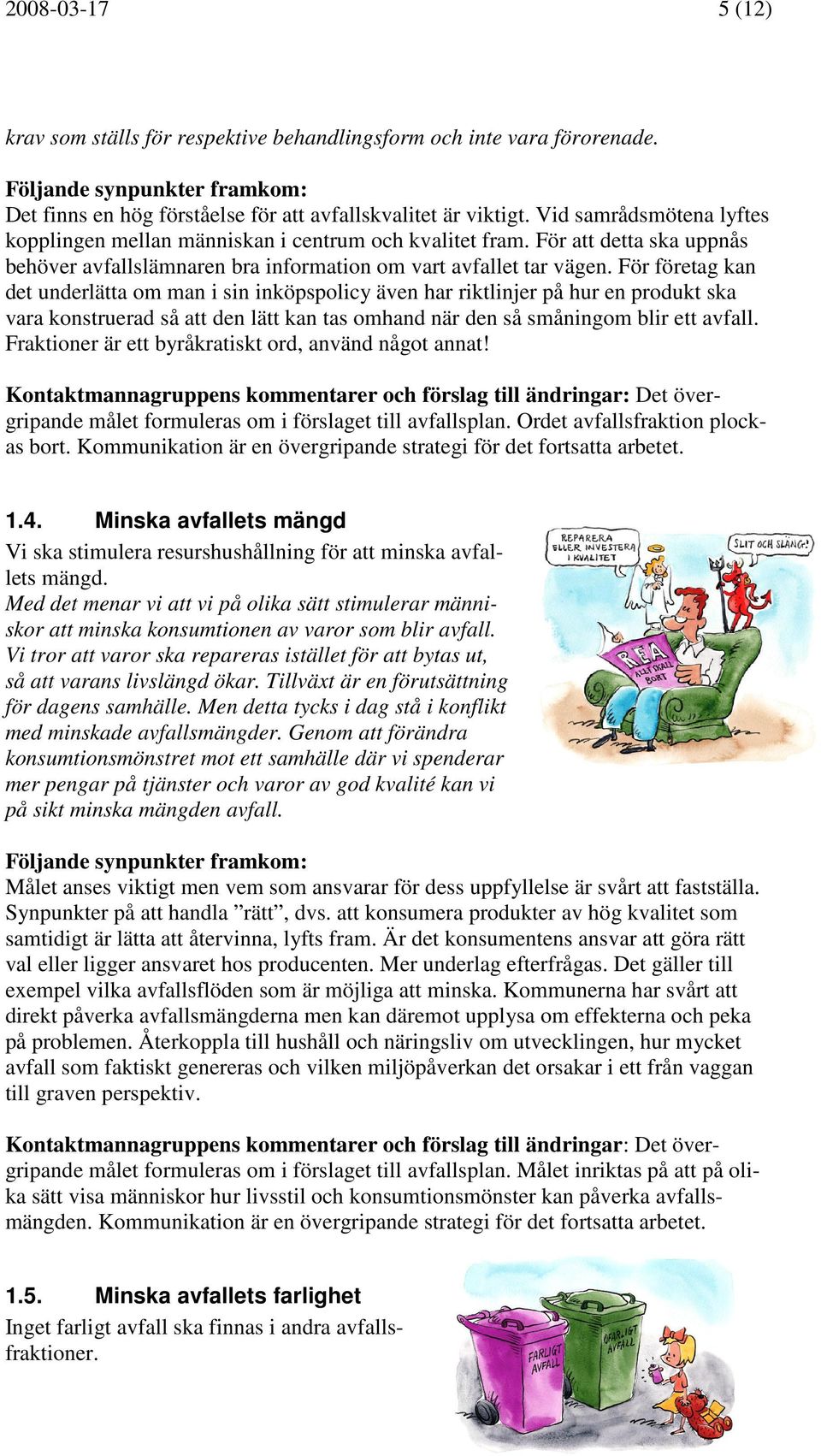 För företag kan det underlätta om man i sin inköpspolicy även har riktlinjer på hur en produkt ska vara konstruerad så att den lätt kan tas omhand när den så småningom blir ett avfall.