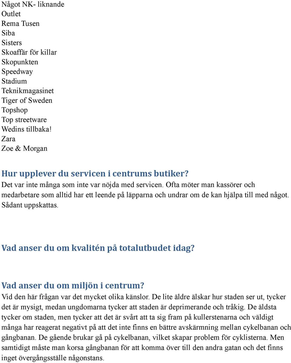 Ofta möter man kassörer och medarbetare som alltid har ett leende på läpparna och undrar om de kan hjälpa till med något. Sådant uppskattas. Vad anser du om kvalitén på totalutbudet idag?