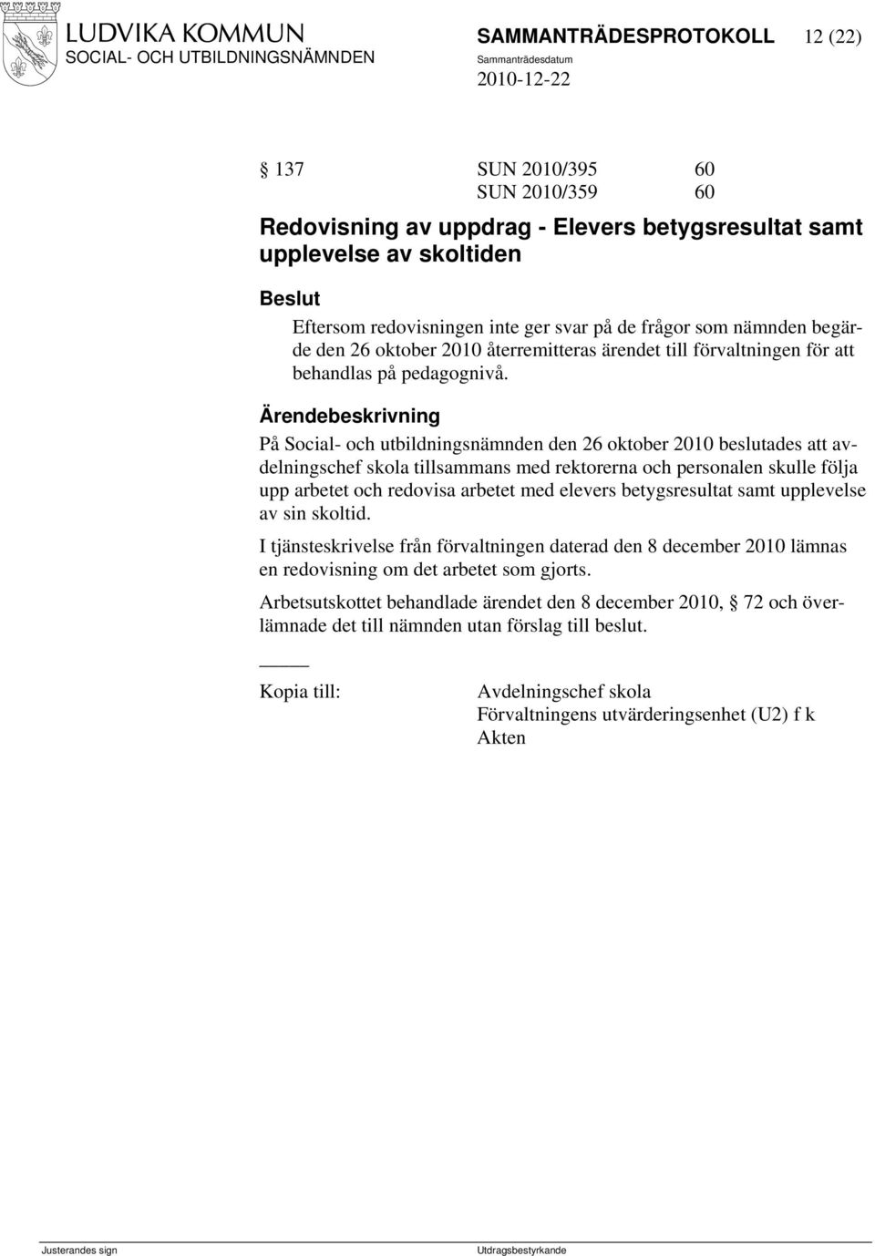 På Social- och utbildningsnämnden den 26 oktober 2010 beslutades att avdelningschef skola tillsammans med rektorerna och personalen skulle följa upp arbetet och redovisa arbetet med elevers