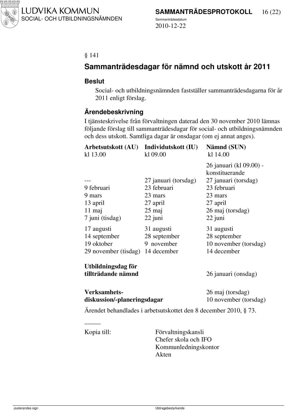 Samtliga dagar är onsdagar (om ej annat anges). Arbetsutskott (AU) Individutskott (IU) Nämnd (SUN) kl 13.00 kl 09.00 kl 14.00 26 januari (kl 09.