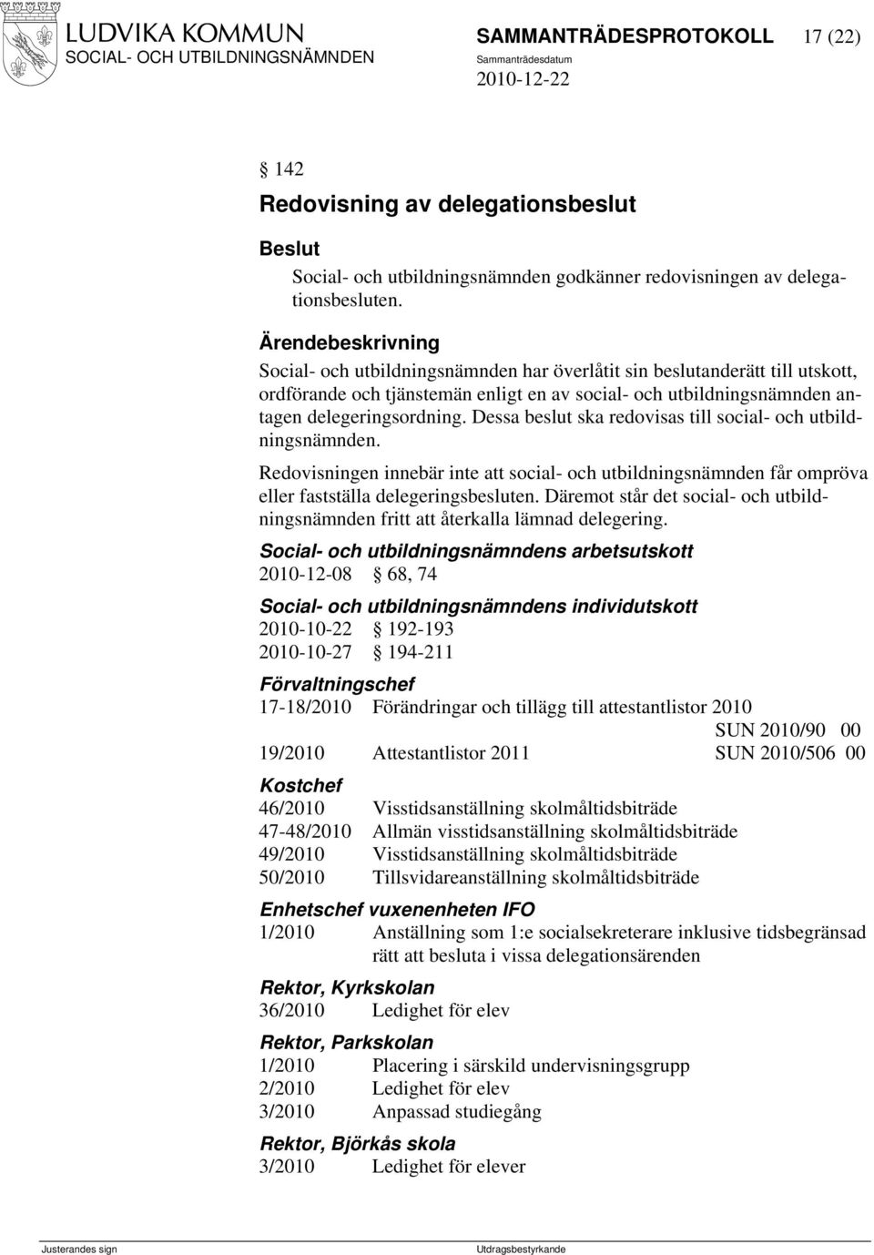 Dessa beslut ska redovisas till social- och utbildningsnämnden. Redovisningen innebär inte att social- och utbildningsnämnden får ompröva eller fastställa delegeringsbesluten.