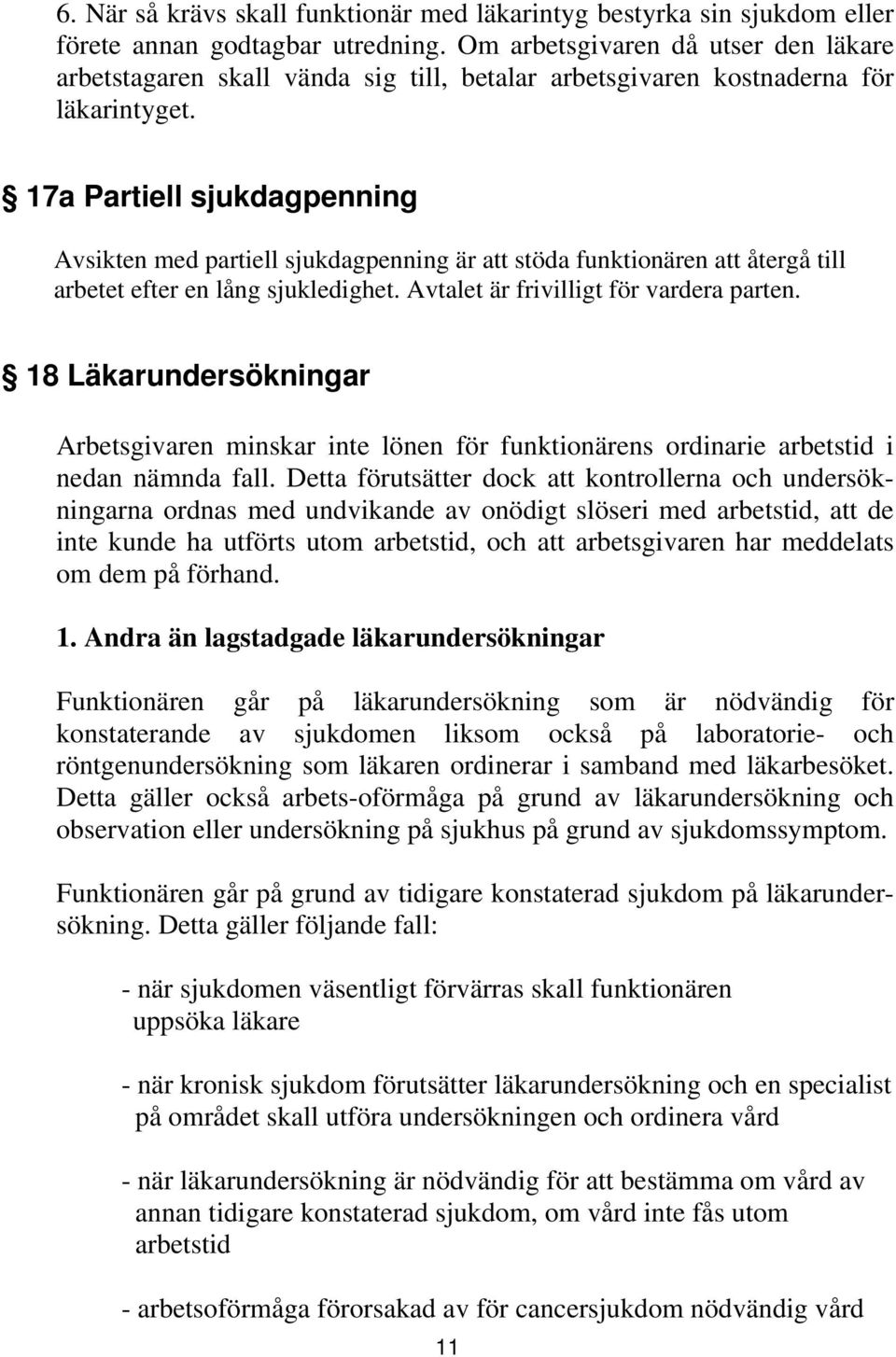 17a Partiell sjukdagpenning Avsikten med partiell sjukdagpenning är att stöda funktionären att återgå till arbetet efter en lång sjukledighet. Avtalet är frivilligt för vardera parten.