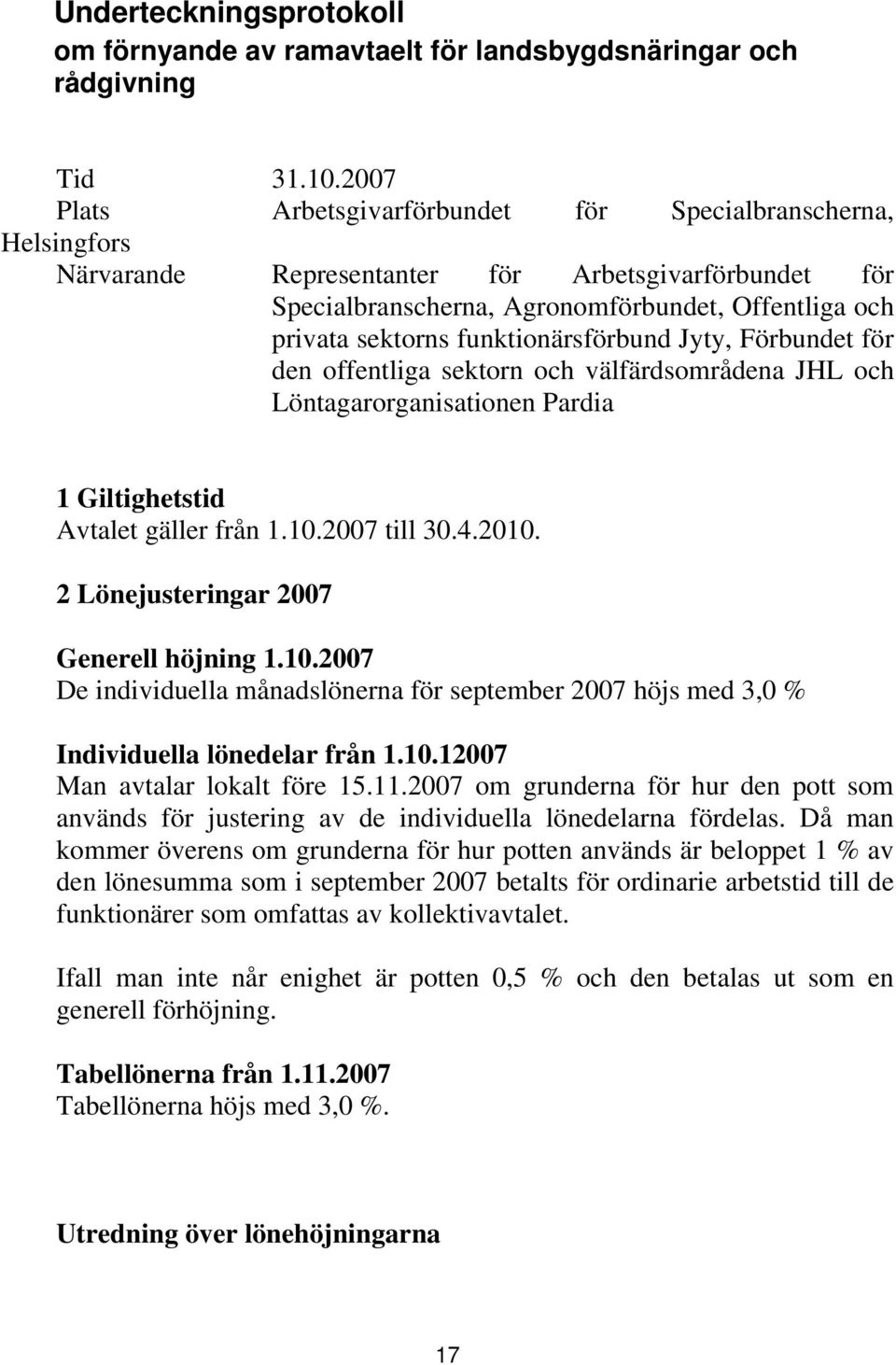 funktionärsförbund Jyty, Förbundet för den offentliga sektorn och välfärdsområdena JHL och Löntagarorganisationen Pardia 1 Giltighetstid Avtalet gäller från 1.10.2007 till 30.4.2010.