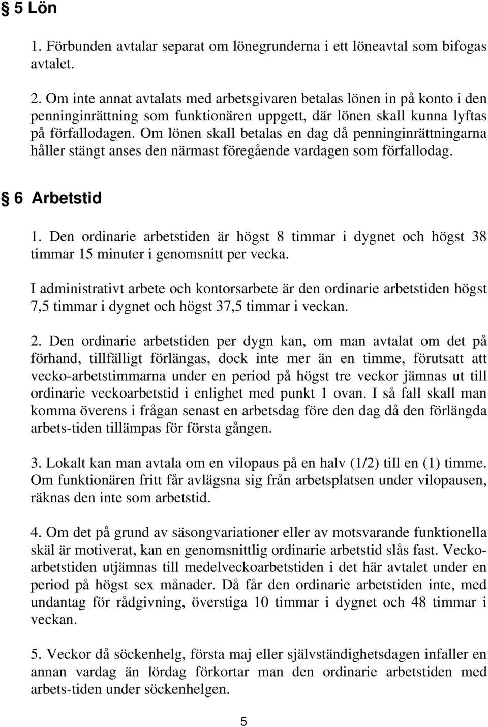 Om lönen skall betalas en dag då penninginrättningarna håller stängt anses den närmast föregående vardagen som förfallodag. 6 Arbetstid 1.