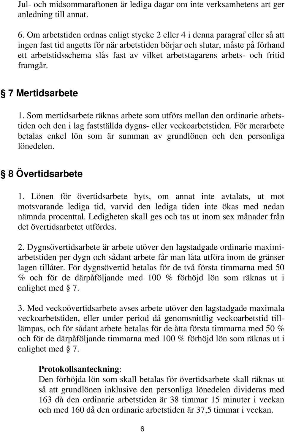 arbetstagarens arbets- och fritid framgår. 7 Mertidsarbete 1. Som mertidsarbete räknas arbete som utförs mellan den ordinarie arbetstiden och den i lag fastställda dygns- eller veckoarbetstiden.