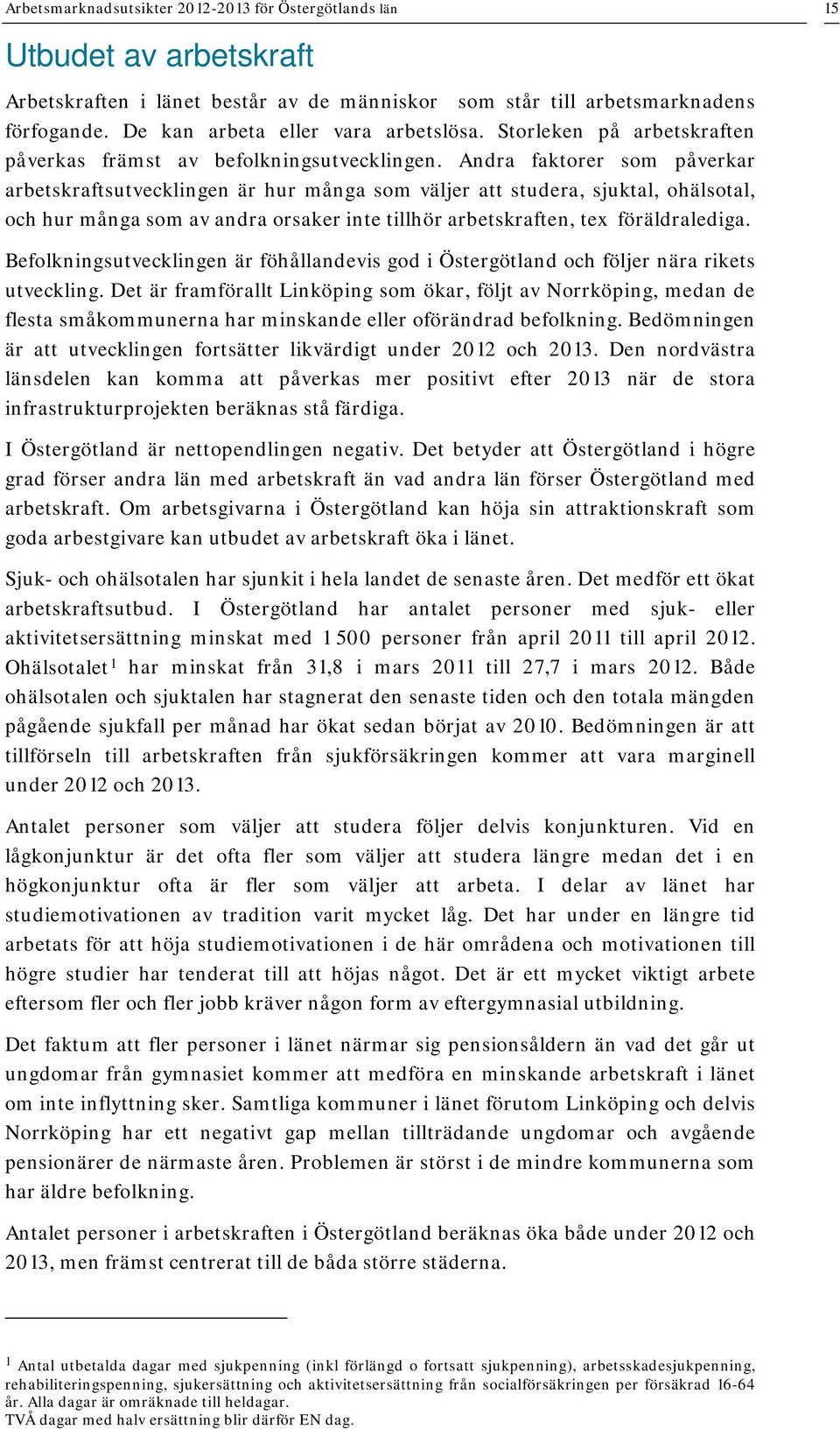 Andra faktorer som påverkar arbetskraftsutvecklingen är hur många som väljer att studera, sjuktal, ohälsotal, och hur många som av andra orsaker inte tillhör arbetskraften, tex föräldralediga.