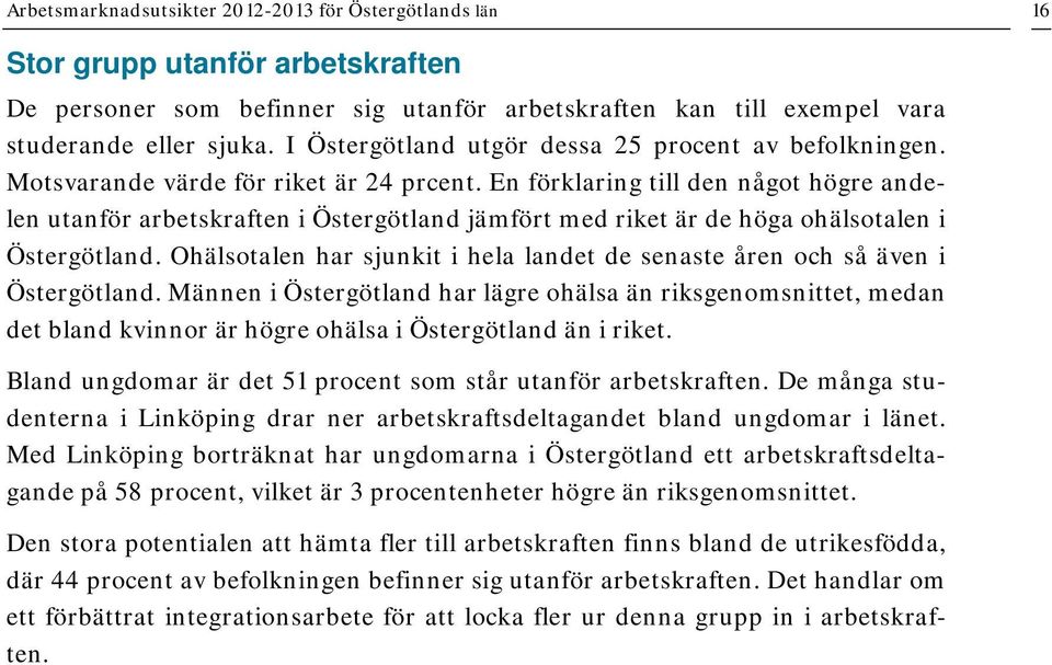 En förklaring till den något högre andelen utanför arbetskraften i Östergötland jämfört med riket är de höga ohälsotalen i Östergötland.