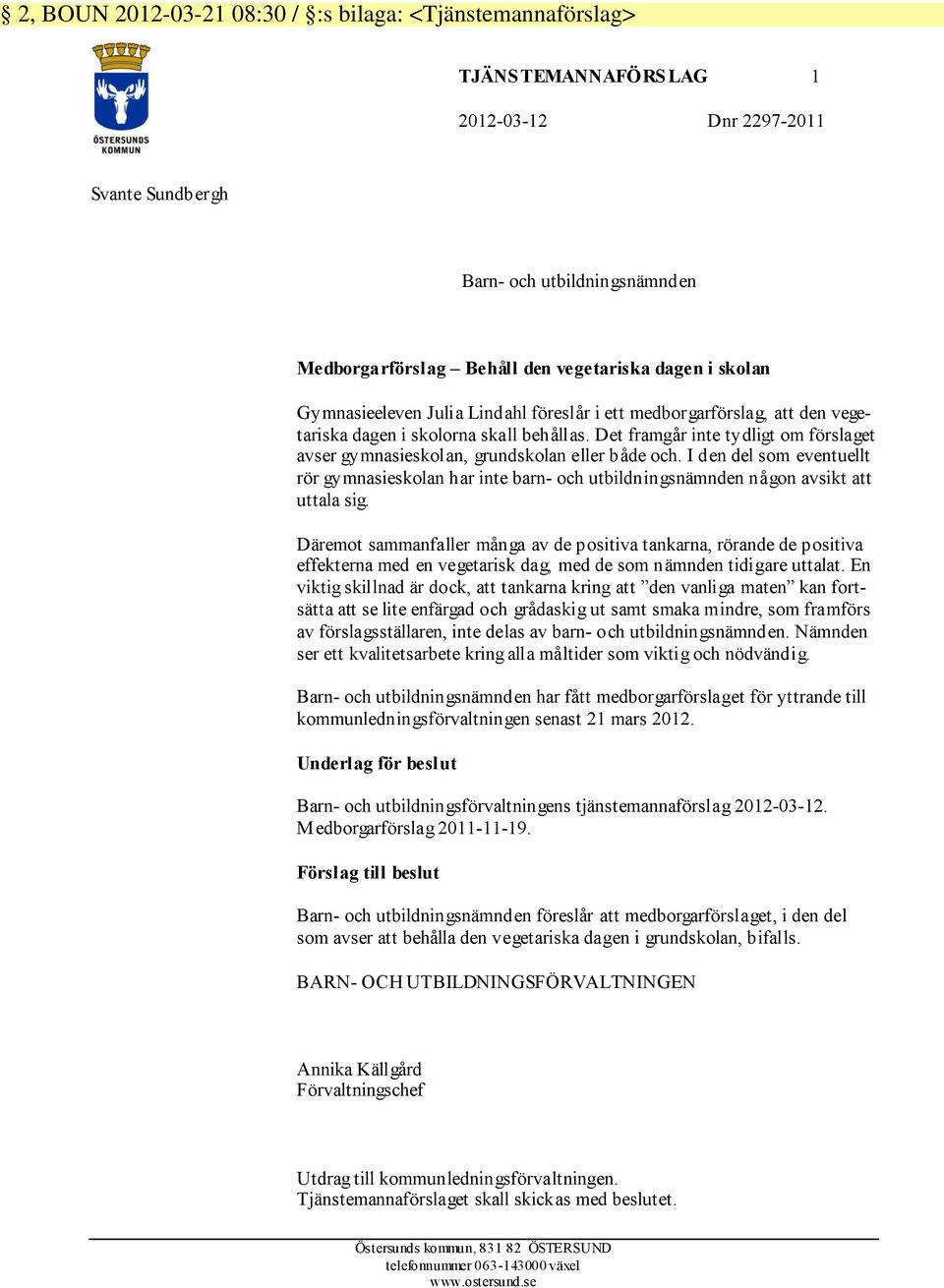 Det framgår inte tydligt om förslaget avser gymnasieskolan, grundskolan eller både och. I den del som eventuellt rör gymnasieskolan har inte barn- och utbildningsnämnden någon avsikt att uttala sig.