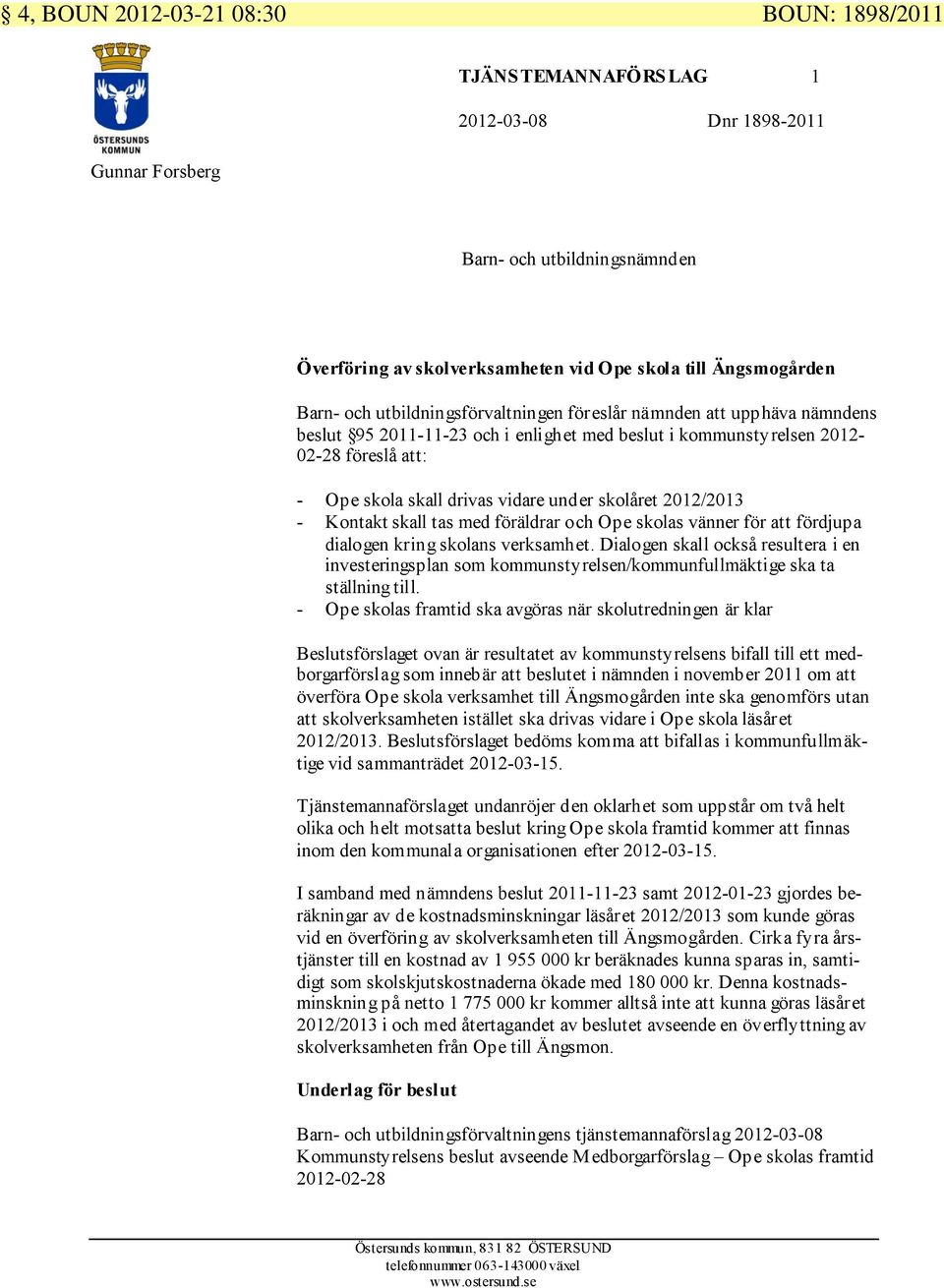 skolåret 2012/2013 - Kontakt skall tas med föräldrar och Ope skolas vänner för att fördjupa dialogen kring skolans verksamhet.