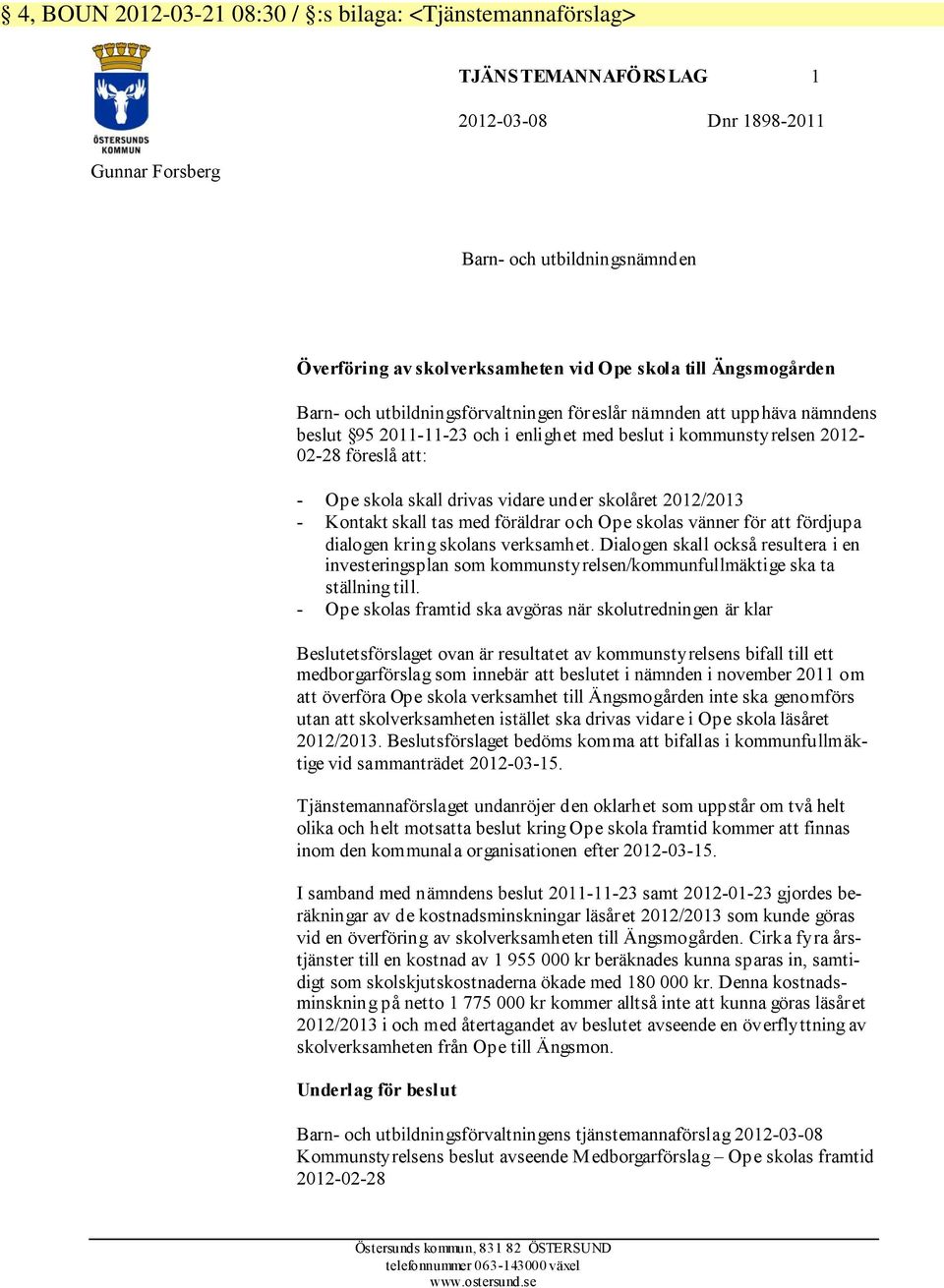 drivas vidare under skolåret 2012/2013 - Kontakt skall tas med föräldrar och Ope skolas vänner för att fördjupa dialogen kring skolans verksamhet.