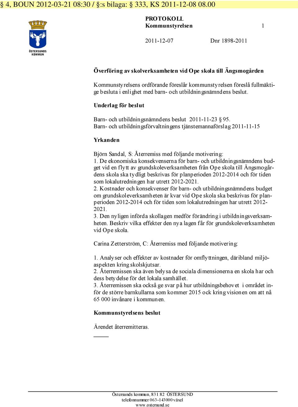 enlighet med barn- och utbildningsnämndens beslut. Underlag för beslut Barn- och utbildningsnämndens beslut 2011-11-23 95.